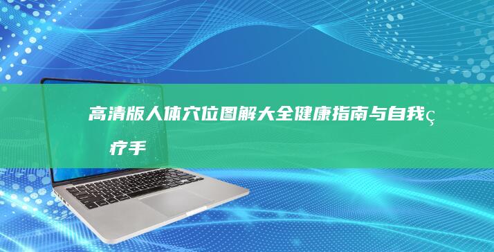 高清版人体穴位图解大全：健康指南与自我理疗手册